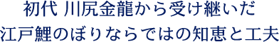 初代 川尻金龍から受け継いだ江戸鯉のぼりならではの知恵と工夫